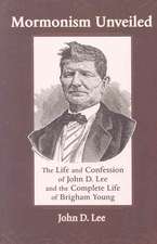 Mormonism Unveiled: The Life and Confession of John D. Lee and the Complete Life of Brigham Young