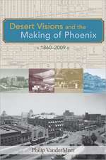 Desert Visions and the Making of Phoenix, 1860-2009