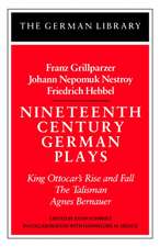 Nineteenth Century German Plays: Fraz Grillparzer, Johann Nepomuk Nestroy, Friedrich Hebbel: King Ottocar's Rise and Fall, The Talisman, Agnes Bernauer