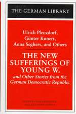 The New Sufferings of Young W.: Ulrich Plenzdorf, Gunter Kunert, Anna Seghers, and Others: and Other Stories from the German Democratic Republic