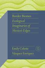 Border Biomes: Ecological Imaginaries of Mexico's Edges