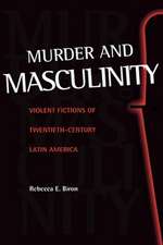 Murder and Masculinity: Violent Fictions of Twentieth-Century Latin America