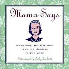 Mama Says: Inspiration, Wit, & Wisdom from the Mothers in Our Lives