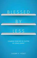 Blessed by Less: Clearing Your Life of Clutter by Living Lightly