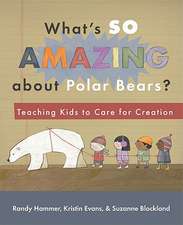 What's So Amazing about Polar Bears?: Teaching Kids to Care for Creation