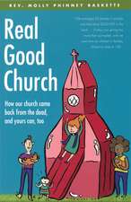 Real Good Church: How Our Church Came Back from the Dead, and Yours Can, Too