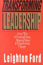 Transforming Leadership – Jesus` Way of Creating Vision, Shaping Values Empowering Change