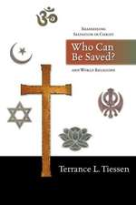 Who Can Be Saved?: Reassessing Salvation in Christ and World Religions