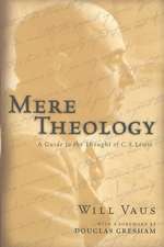 Mere Theology: A Guide to the Thought of C.S. Lewis