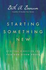 Starting Something New – Spiritual Direction for Your God–Given Dream