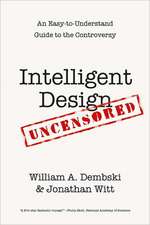 Intelligent Design Uncensored – An Easy–to–Understand Guide to the Controversy