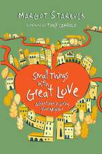 Small Things with Great Love – Adventures in Loving Your Neighbor