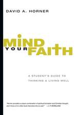 Mind Your Faith – A Student`s Guide to Thinking and Living Well