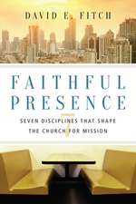 Faithful Presence – Seven Disciplines That Shape the Church for Mission