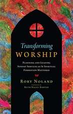 Transforming Worship – Planning and Leading Sunday Services as If Spiritual Formation Mattered