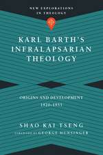 Karl Barth`s Infralapsarian Theology – Origins and Development, 1920–1953