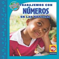 Trabajemos Con Numeros en las Noticias = Working with Numbers in the News