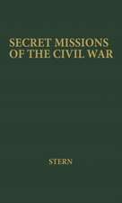 Secret Missions of the Civil War: First-Hand Accounts by Men and Women Who Risked Their Lives in Underground Activities for the North and the South, W