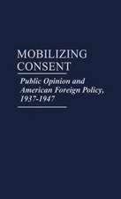 Mobilizing Consent: Public Opinion and American Foreign Policy, 1937-1947