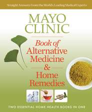 Mayo Clinic Book of Alternative Medicine & Home Remedies: Two Essential Home Health Books In One