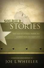 Soldier Stories: True Tales of Courage, Honor, and Sacrifice from the Frontlines