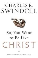 So, You Want To Be Like Christ?: Eight Essentials to Get You There