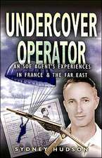 Undercover Operator: Wartime Experiences with SOE in France and the Far East