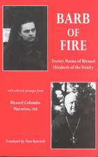 Barb of Fire: Twenty Poems of Blessed Elizabeth of the Trinity with Selected Passages from Blessed Columba Marmion, Osb