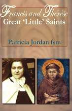 Francis and Therese: Great 'Little' Saints