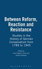 Between Reform, Reaction and Resistance: Studies in the History of German Conservatism from 1789 to 1945