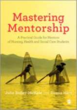 Mastering Mentorship: A Practical Guide for Mentors of Nursing, Health and Social Care Students