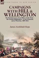 Campaigns with Hill & Wellington: The Reminiscences of an Officer of the 92nd-The Gordon Highlanders-In the Peninsula and at Waterloo, 1809-1816