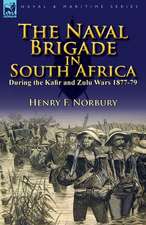 The Naval Brigade in South Africa During the Kafir and Zulu Wars 1877-79