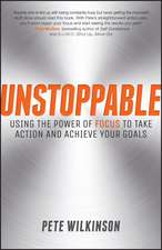 Unstoppable – Using the Power of Focus to Take Action and Achieve your Goals