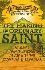 The Making of an Ordinary Saint – My journey from frustration to joy with the spiritual disciplines