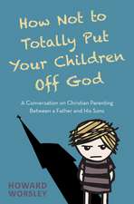 How Not to Totally Put Your Children Off God – A Conversation on Christian Parenting Between a Father and his Sons