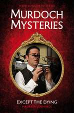 Jennings, M: Murdoch Mysteries - Except the Dying