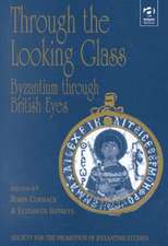 Through the Looking Glass: Byzantium through British Eyes: Papers from the Twenty-Ninth Spring Symposium of Byzantine Studies, King’s College, London, March 1995