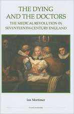 The Dying and the Doctors – The Medical Revolution in Seventeenth–Century England