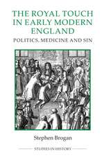 The Royal Touch in Early Modern England – Politics, Medicine and Sin