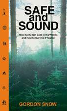 Safe and Sound: How Not to Get Lost in the Woods and How to Survive If You Do