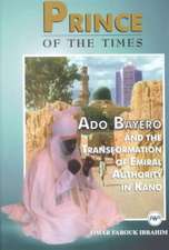 Prince Of The Times: Ado Bayero and the Transformation of Emiral Authority in Kan