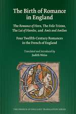 Birth of Romance in England: The Romance of Horn; The Folie Tristan; The Lai of Haveloc and Amis and Amilun: Four Twelfth-Century Romances in the French of England