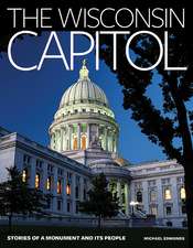 The Wisconsin Capitol: Stories of a Monument and Its People