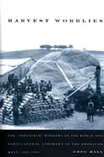 Harvest Wobblies: The Industrial Workers of the World and Agricultural Laborers in the American West, 1905-1930