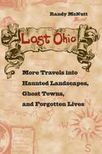 Lost Ohio: More Travels Into Haunted Landscapes, Ghost Towns, and Forgotten Lives