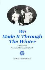 We Made It Through The Winter: A Memoir Of Northern Minnesota Boyhood