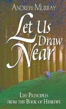 Let Us Draw Near: Life Principles from the Book of Hebrews