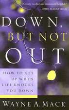 Down, But Not Out: How to Get Up When Life Knocks You Down