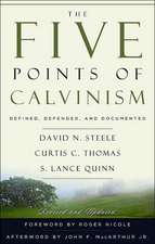 The Five Points of Calvinism: Defined, Defended, Documented